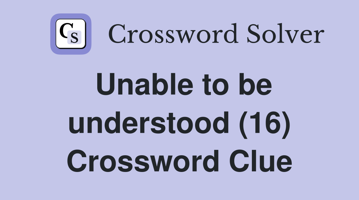 Unable to be understood (16) Crossword Clue Answers Crossword Solver